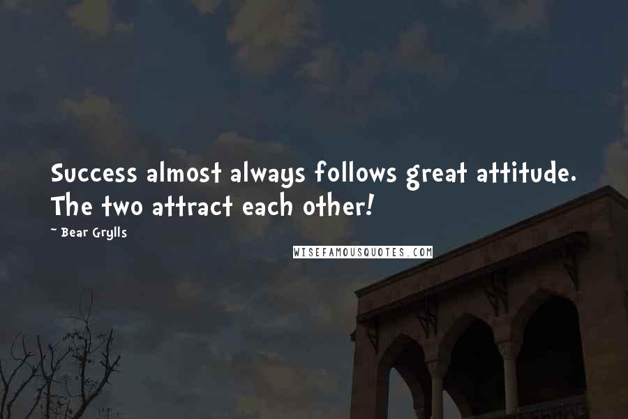 Bear Grylls Quotes: Success almost always follows great attitude. The two attract each other!