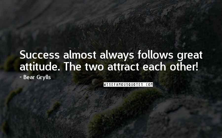 Bear Grylls Quotes: Success almost always follows great attitude. The two attract each other!