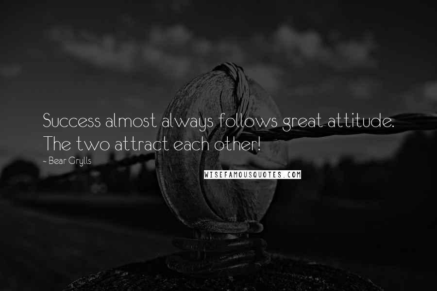 Bear Grylls Quotes: Success almost always follows great attitude. The two attract each other!