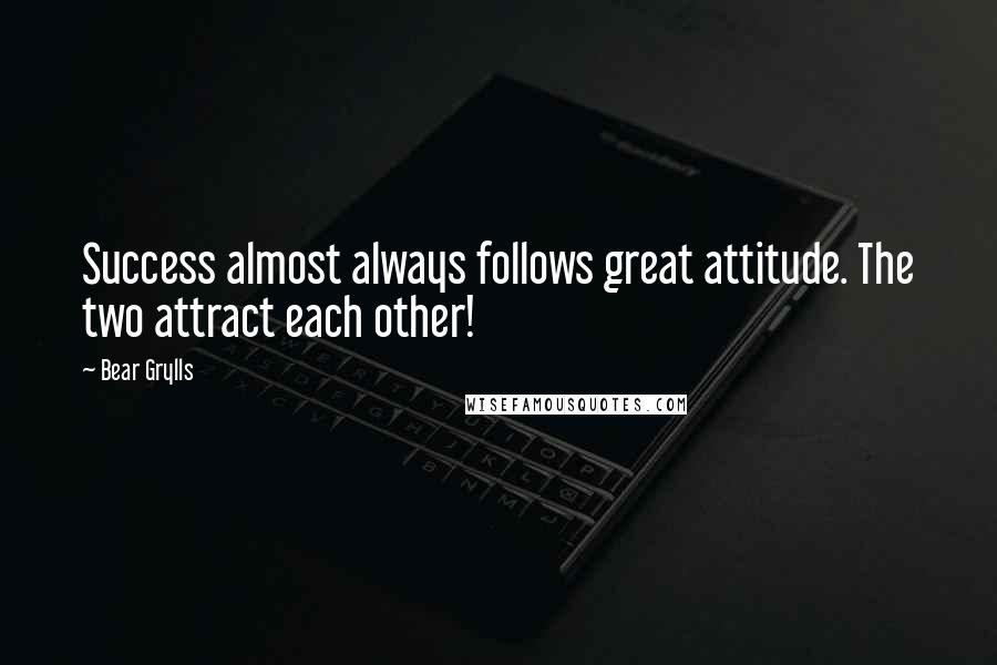 Bear Grylls Quotes: Success almost always follows great attitude. The two attract each other!