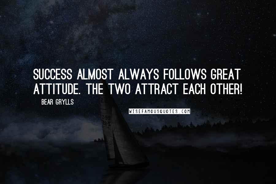 Bear Grylls Quotes: Success almost always follows great attitude. The two attract each other!