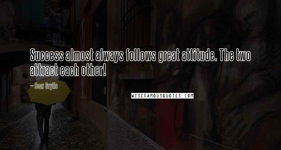 Bear Grylls Quotes: Success almost always follows great attitude. The two attract each other!