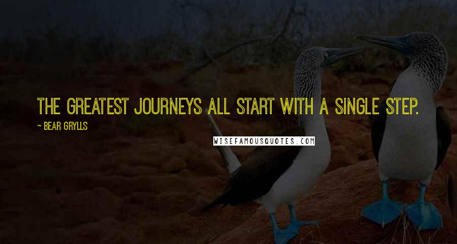 Bear Grylls Quotes: The greatest journeys all start with a single step.