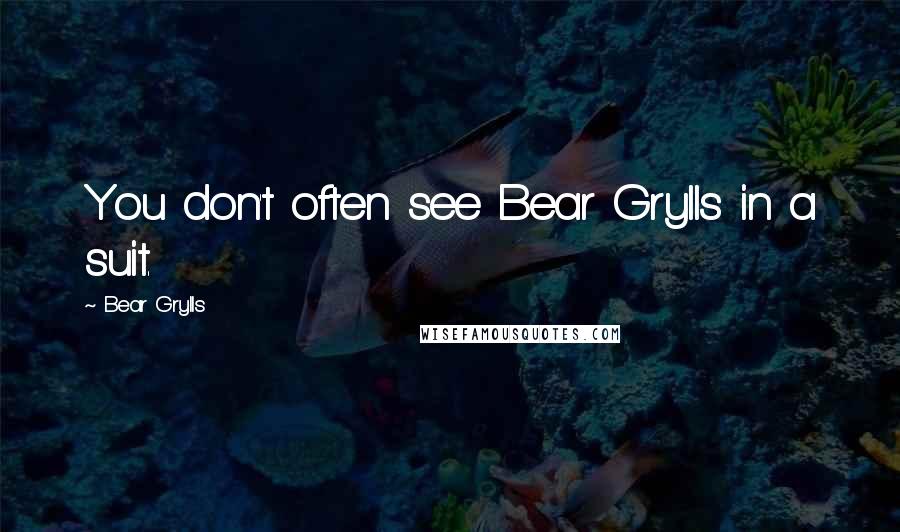 Bear Grylls Quotes: You don't often see Bear Grylls in a suit.