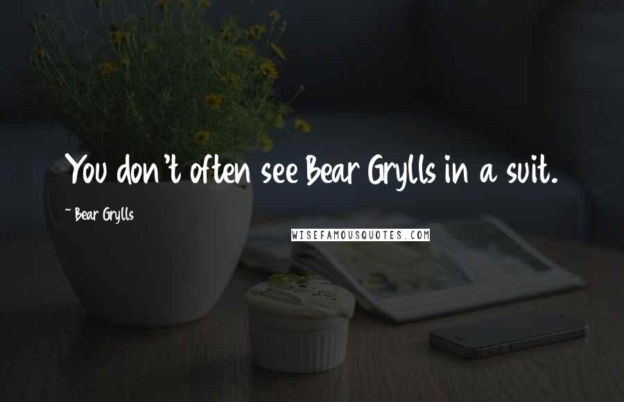 Bear Grylls Quotes: You don't often see Bear Grylls in a suit.
