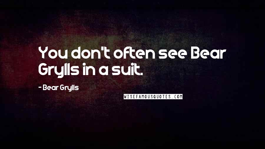 Bear Grylls Quotes: You don't often see Bear Grylls in a suit.