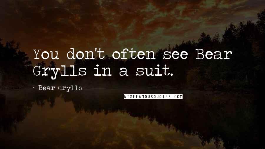 Bear Grylls Quotes: You don't often see Bear Grylls in a suit.