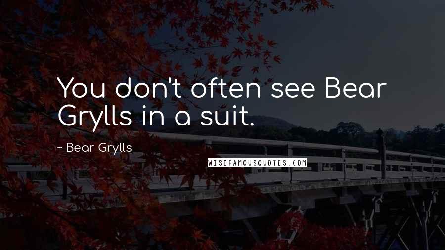 Bear Grylls Quotes: You don't often see Bear Grylls in a suit.