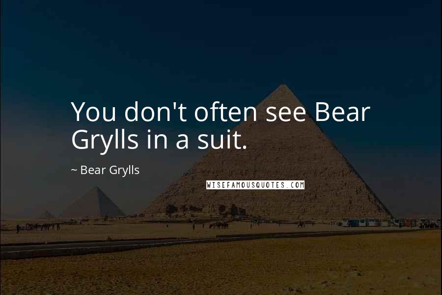 Bear Grylls Quotes: You don't often see Bear Grylls in a suit.