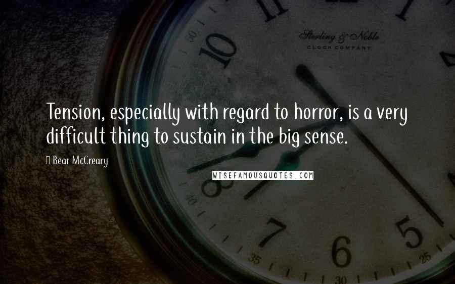 Bear McCreary Quotes: Tension, especially with regard to horror, is a very difficult thing to sustain in the big sense.