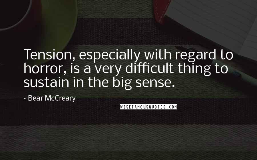 Bear McCreary Quotes: Tension, especially with regard to horror, is a very difficult thing to sustain in the big sense.