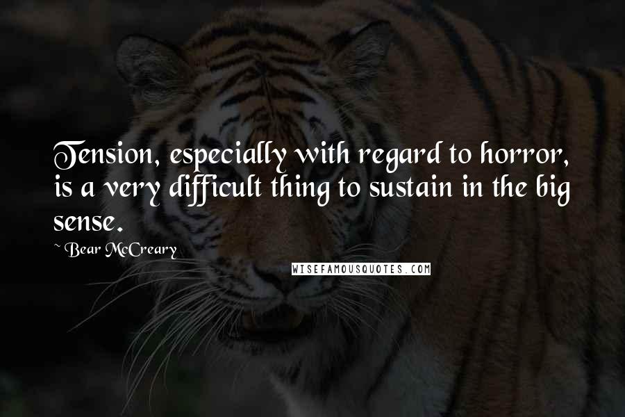 Bear McCreary Quotes: Tension, especially with regard to horror, is a very difficult thing to sustain in the big sense.