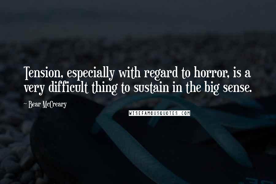 Bear McCreary Quotes: Tension, especially with regard to horror, is a very difficult thing to sustain in the big sense.