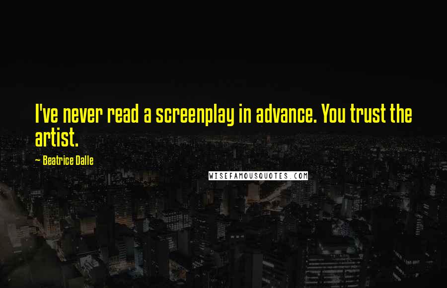 Beatrice Dalle Quotes: I've never read a screenplay in advance. You trust the artist.
