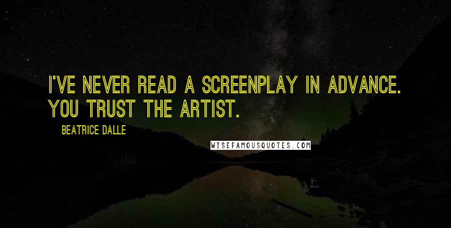 Beatrice Dalle Quotes: I've never read a screenplay in advance. You trust the artist.