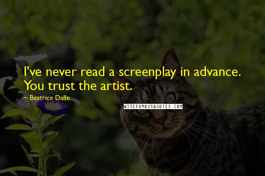 Beatrice Dalle Quotes: I've never read a screenplay in advance. You trust the artist.