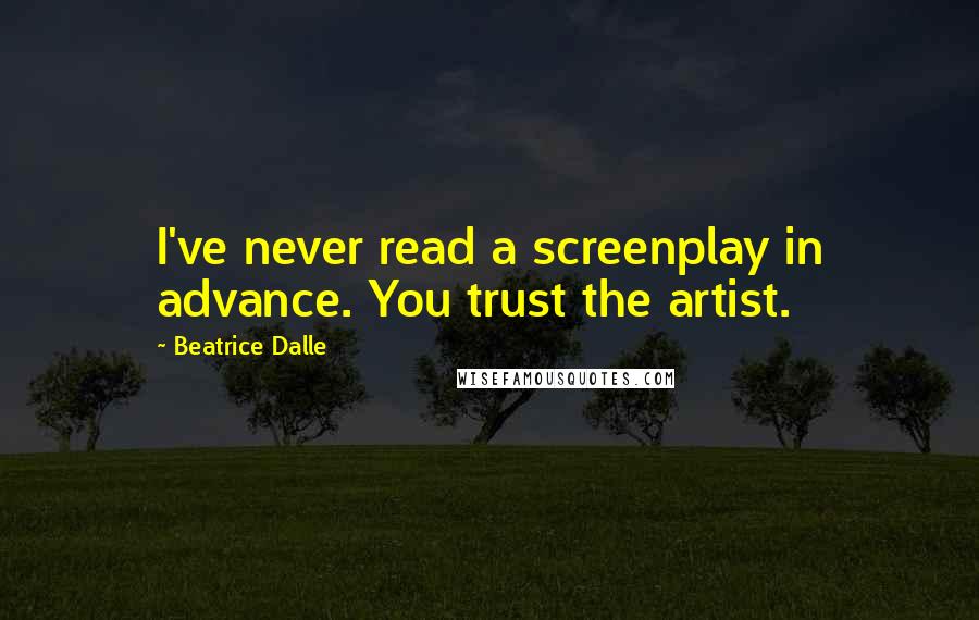 Beatrice Dalle Quotes: I've never read a screenplay in advance. You trust the artist.