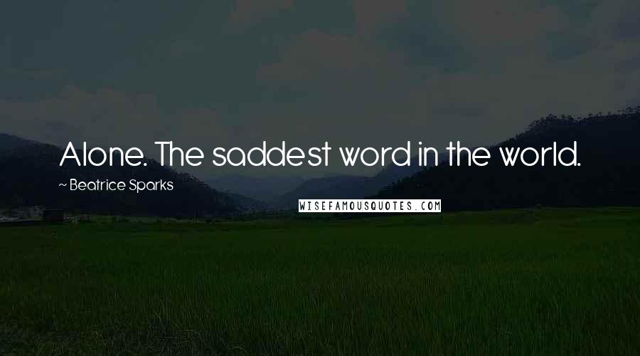 Beatrice Sparks Quotes: Alone. The saddest word in the world.