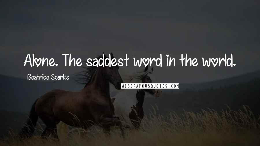 Beatrice Sparks Quotes: Alone. The saddest word in the world.