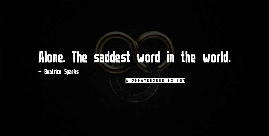Beatrice Sparks Quotes: Alone. The saddest word in the world.