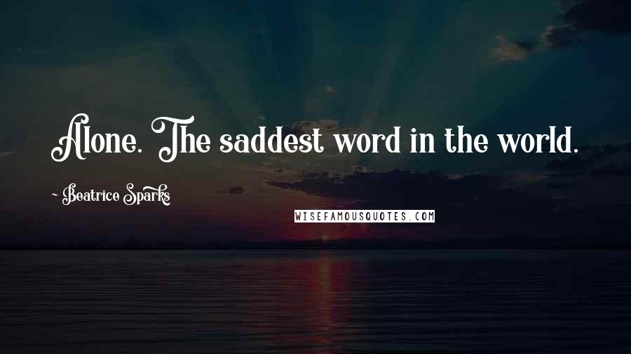 Beatrice Sparks Quotes: Alone. The saddest word in the world.