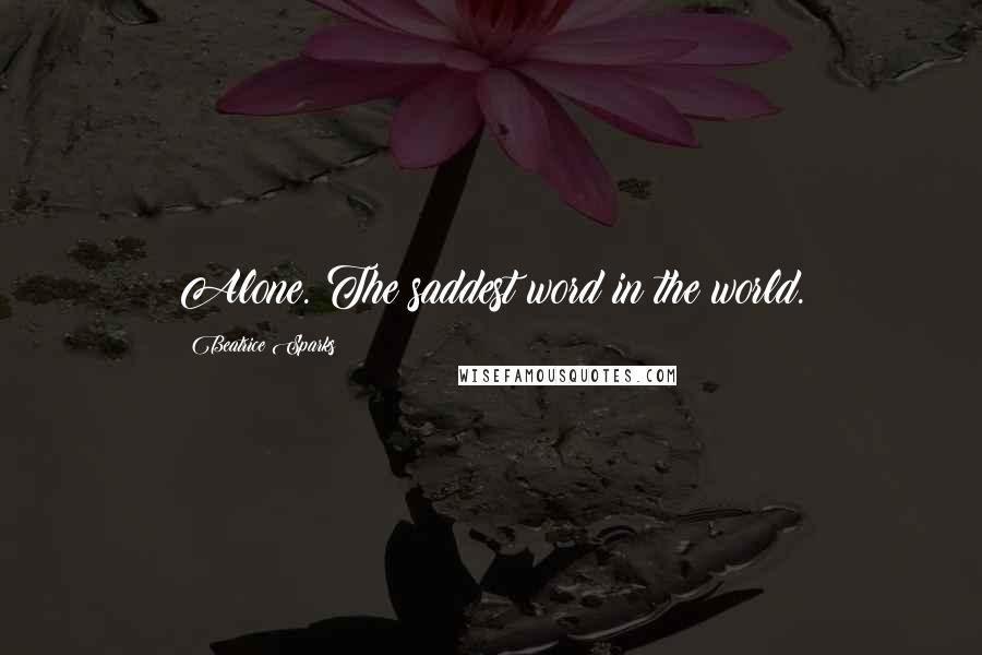 Beatrice Sparks Quotes: Alone. The saddest word in the world.