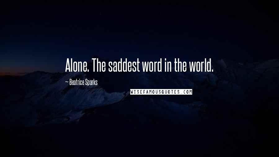 Beatrice Sparks Quotes: Alone. The saddest word in the world.