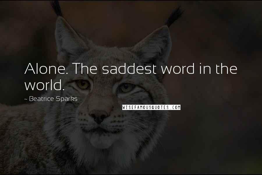 Beatrice Sparks Quotes: Alone. The saddest word in the world.