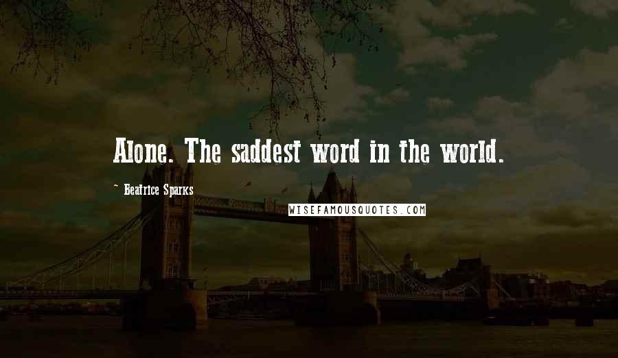 Beatrice Sparks Quotes: Alone. The saddest word in the world.