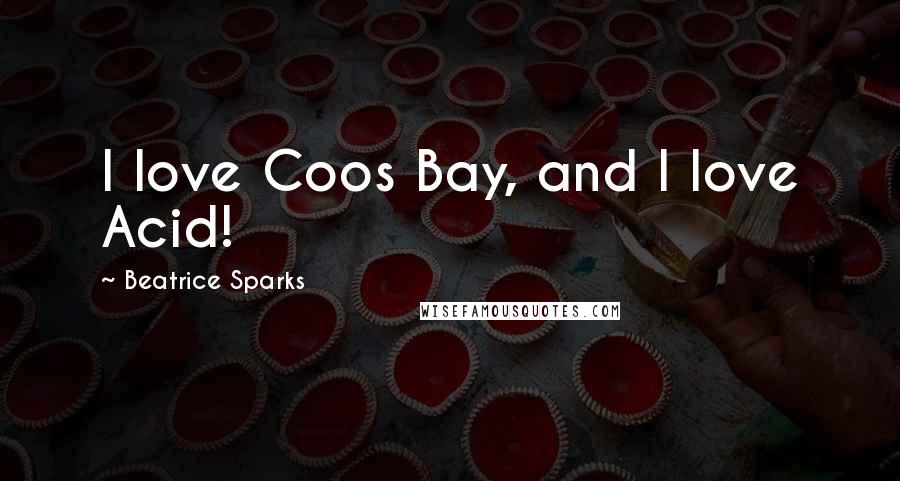 Beatrice Sparks Quotes: I love Coos Bay, and I love Acid!