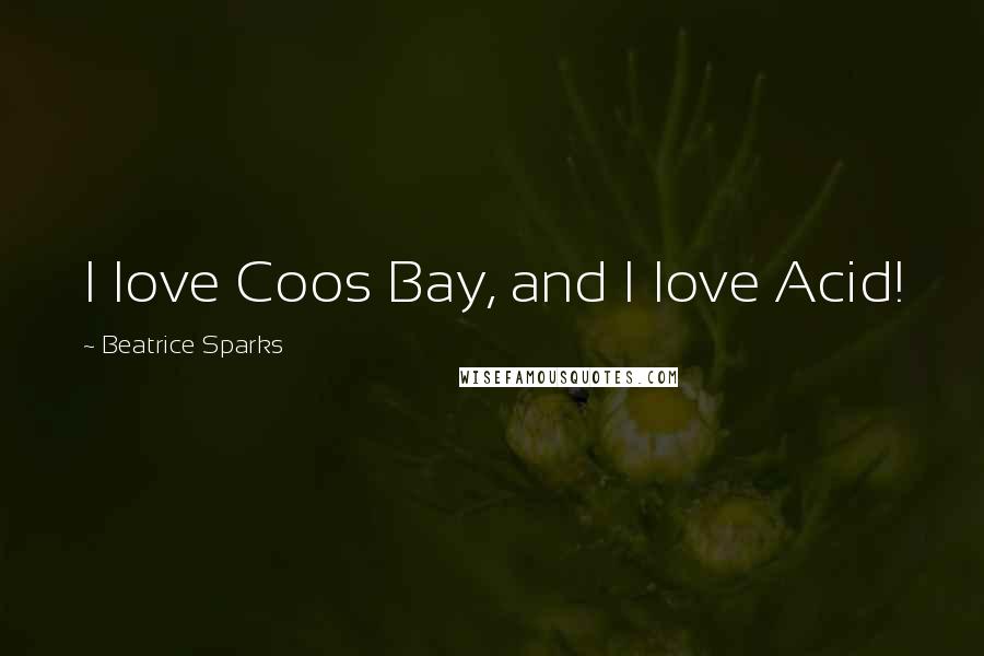 Beatrice Sparks Quotes: I love Coos Bay, and I love Acid!