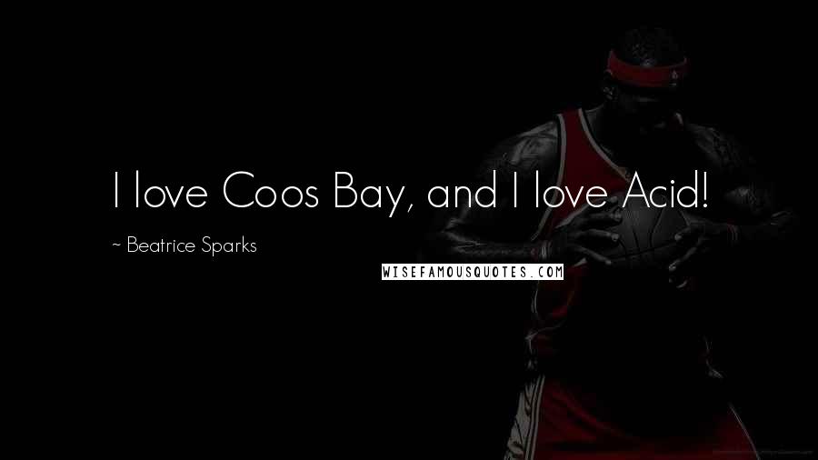 Beatrice Sparks Quotes: I love Coos Bay, and I love Acid!
