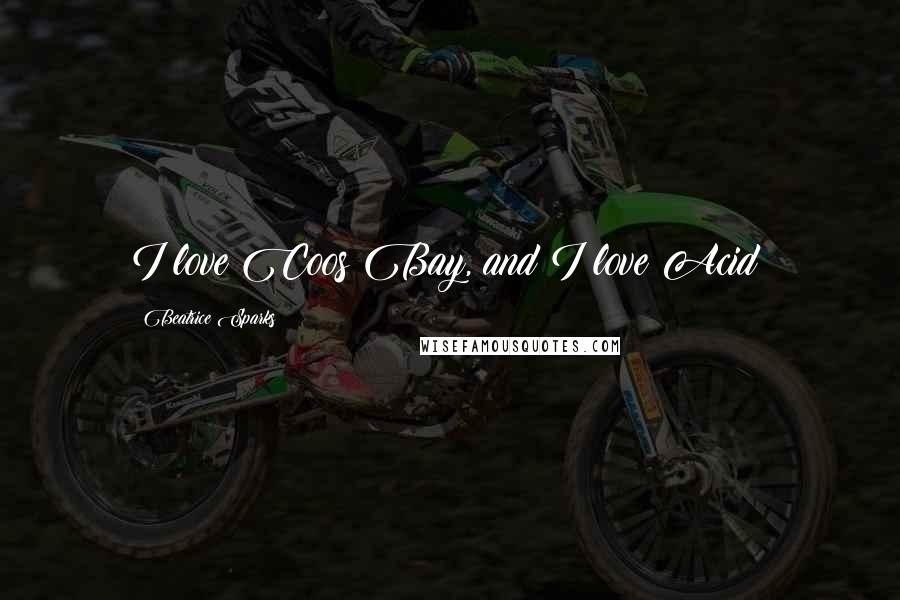 Beatrice Sparks Quotes: I love Coos Bay, and I love Acid!