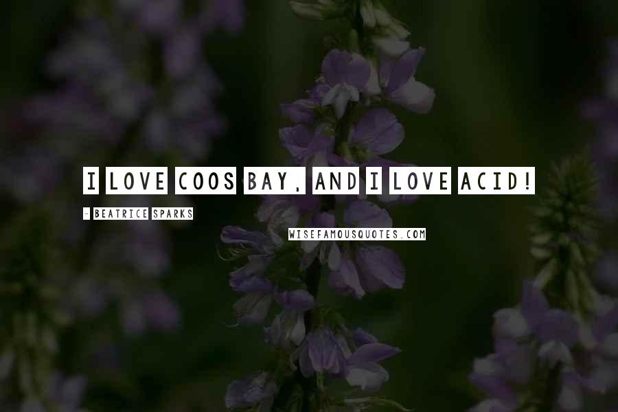 Beatrice Sparks Quotes: I love Coos Bay, and I love Acid!