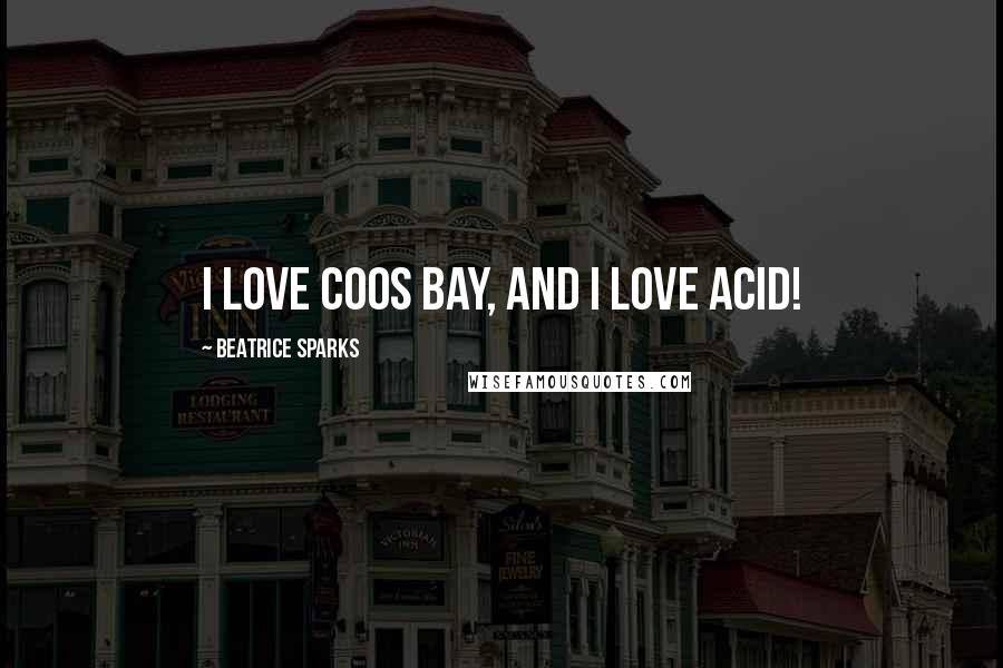 Beatrice Sparks Quotes: I love Coos Bay, and I love Acid!