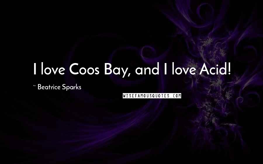Beatrice Sparks Quotes: I love Coos Bay, and I love Acid!