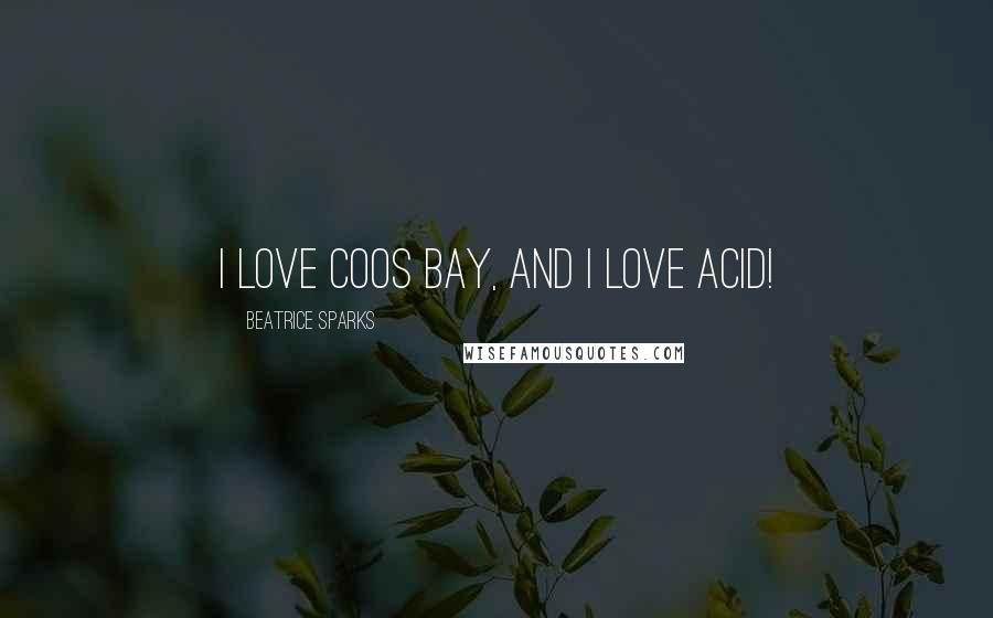 Beatrice Sparks Quotes: I love Coos Bay, and I love Acid!