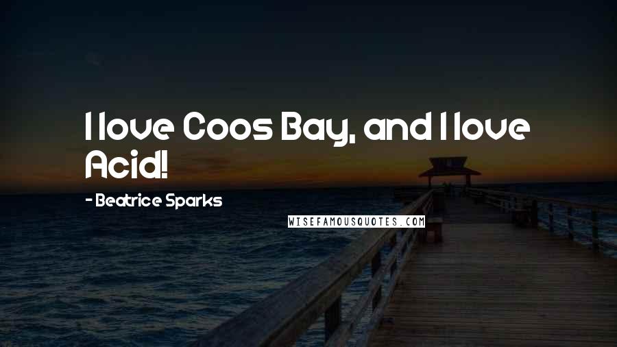 Beatrice Sparks Quotes: I love Coos Bay, and I love Acid!