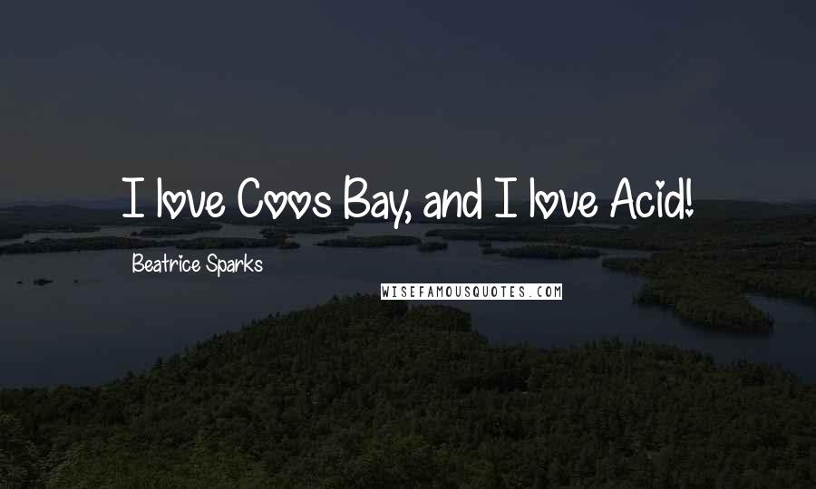 Beatrice Sparks Quotes: I love Coos Bay, and I love Acid!