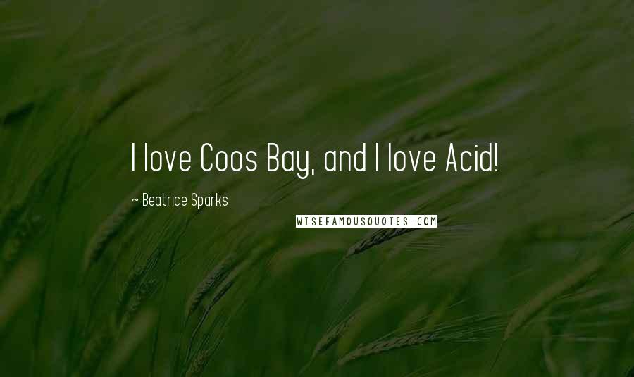 Beatrice Sparks Quotes: I love Coos Bay, and I love Acid!
