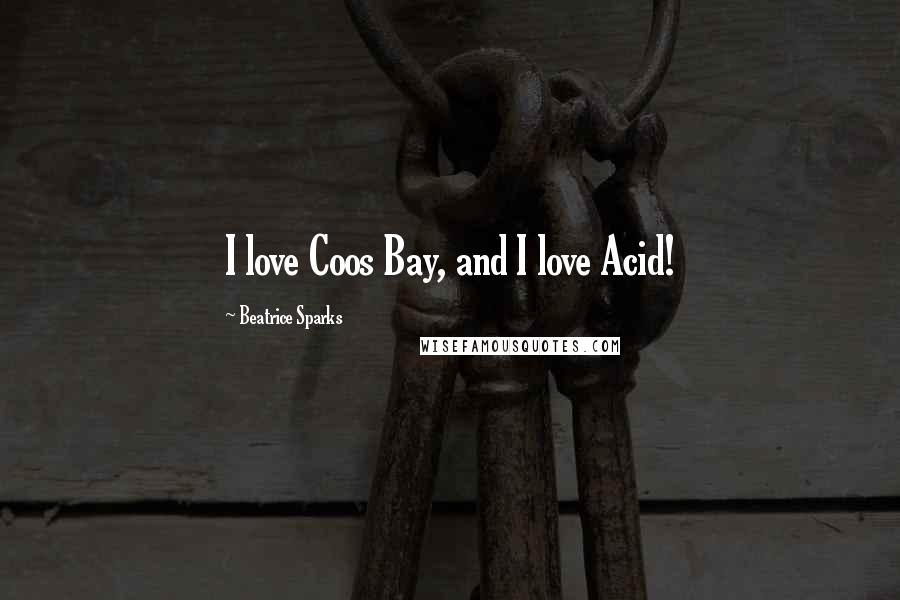 Beatrice Sparks Quotes: I love Coos Bay, and I love Acid!