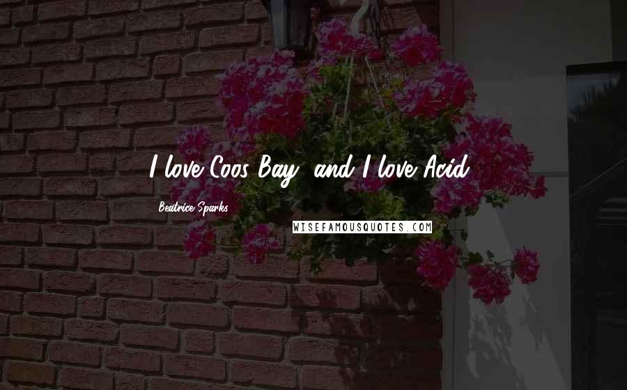 Beatrice Sparks Quotes: I love Coos Bay, and I love Acid!