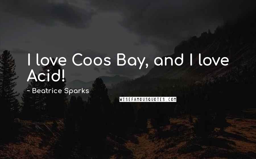 Beatrice Sparks Quotes: I love Coos Bay, and I love Acid!