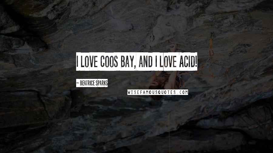Beatrice Sparks Quotes: I love Coos Bay, and I love Acid!