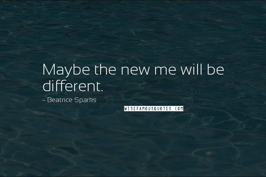 Beatrice Sparks Quotes: Maybe the new me will be different.