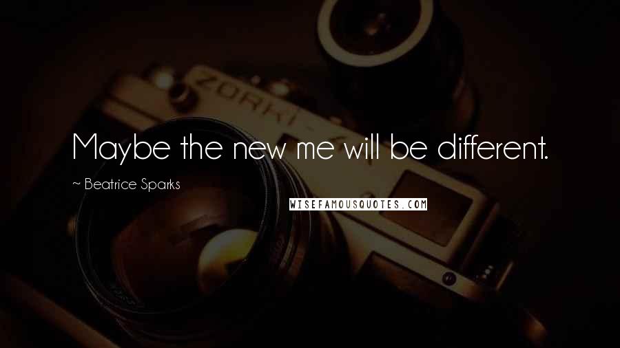 Beatrice Sparks Quotes: Maybe the new me will be different.