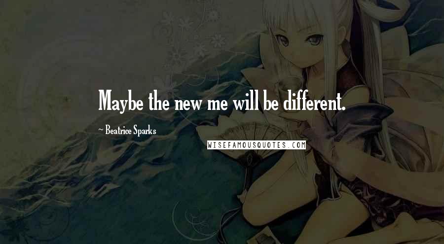 Beatrice Sparks Quotes: Maybe the new me will be different.