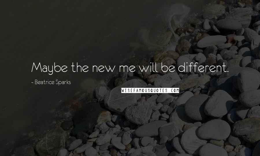 Beatrice Sparks Quotes: Maybe the new me will be different.
