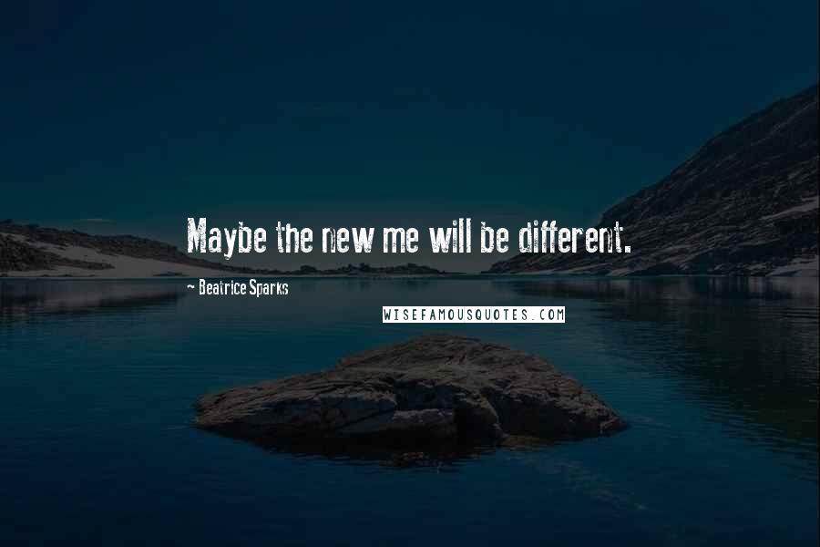 Beatrice Sparks Quotes: Maybe the new me will be different.