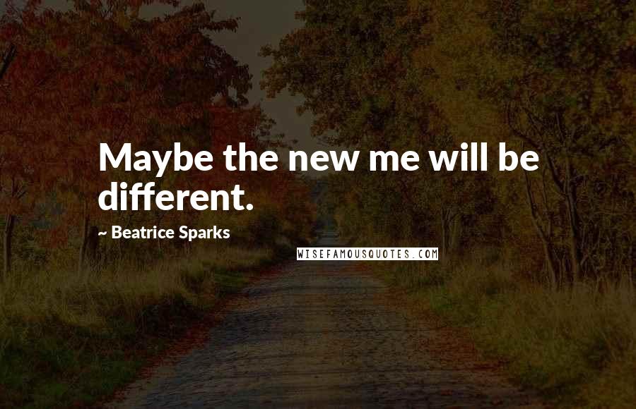 Beatrice Sparks Quotes: Maybe the new me will be different.